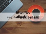 51cg7fun今日吃瓜（吃瓜最新）